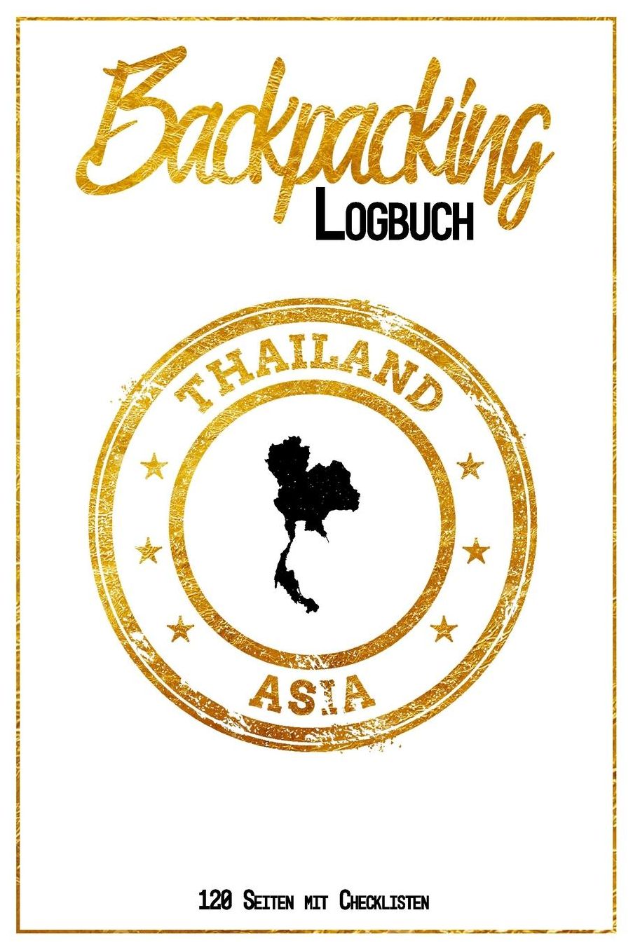 Backpacking Logbuch Thailand Asia 120 Seiten mit Checklisten: 6x9 Reise Journal I Tagebuch mit To Do und Bucketlist zum Ausfï¿½llen I Perfektes Geschenk fï¿½r den Thailand Trip fï¿½r jeden Reisenden mit Rucksack