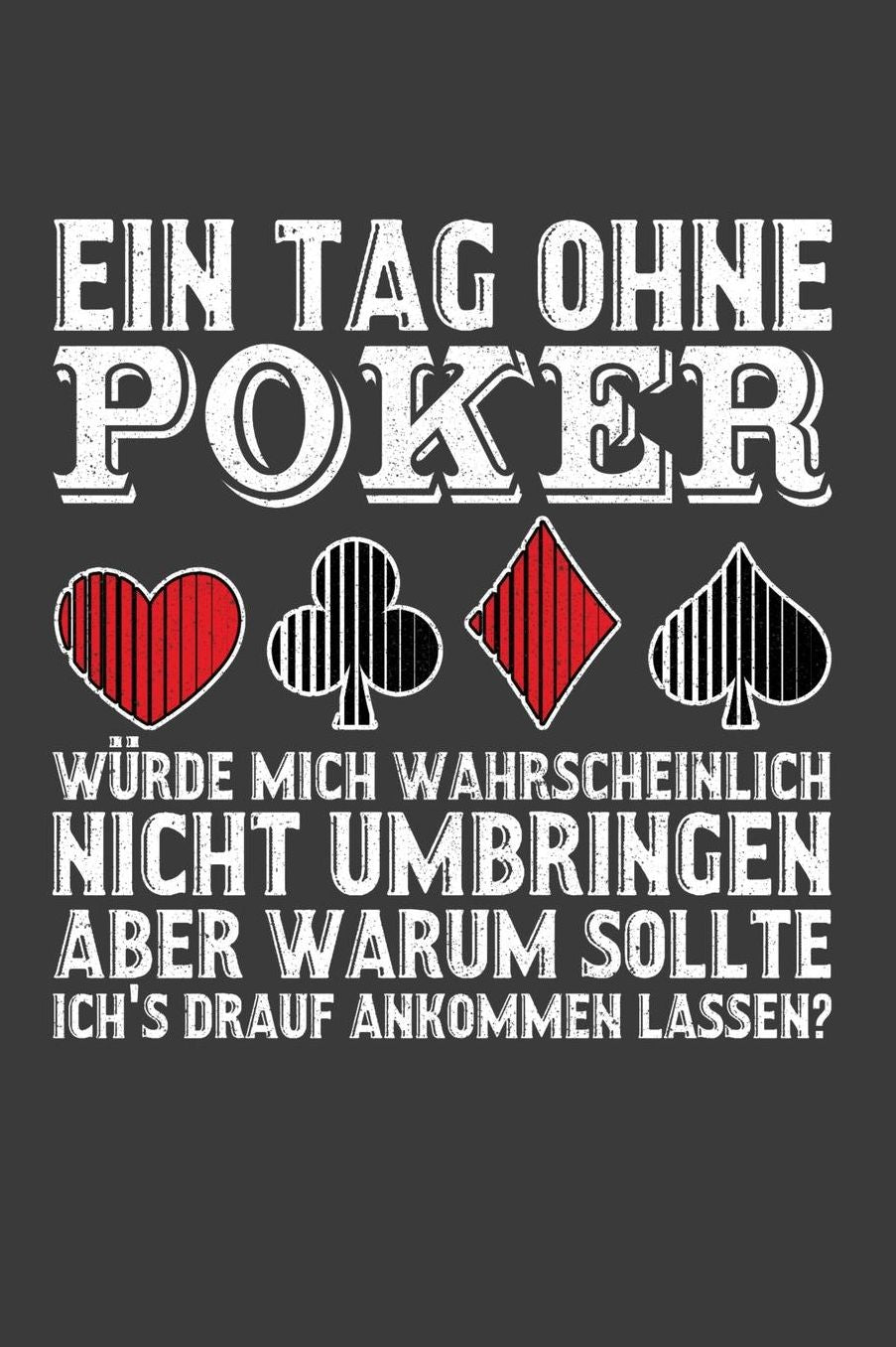 Ein Tag ohne Poker wï¿½rde mich wahrscheinlich nicht umbringen aber warum sollte ich's drauf ankommen lassen?: Liniertes DinA 5 Notizbuch fï¿½r Poker Casino Roulette-Fans und die Glï¿½ckspiele lieben Notizheft