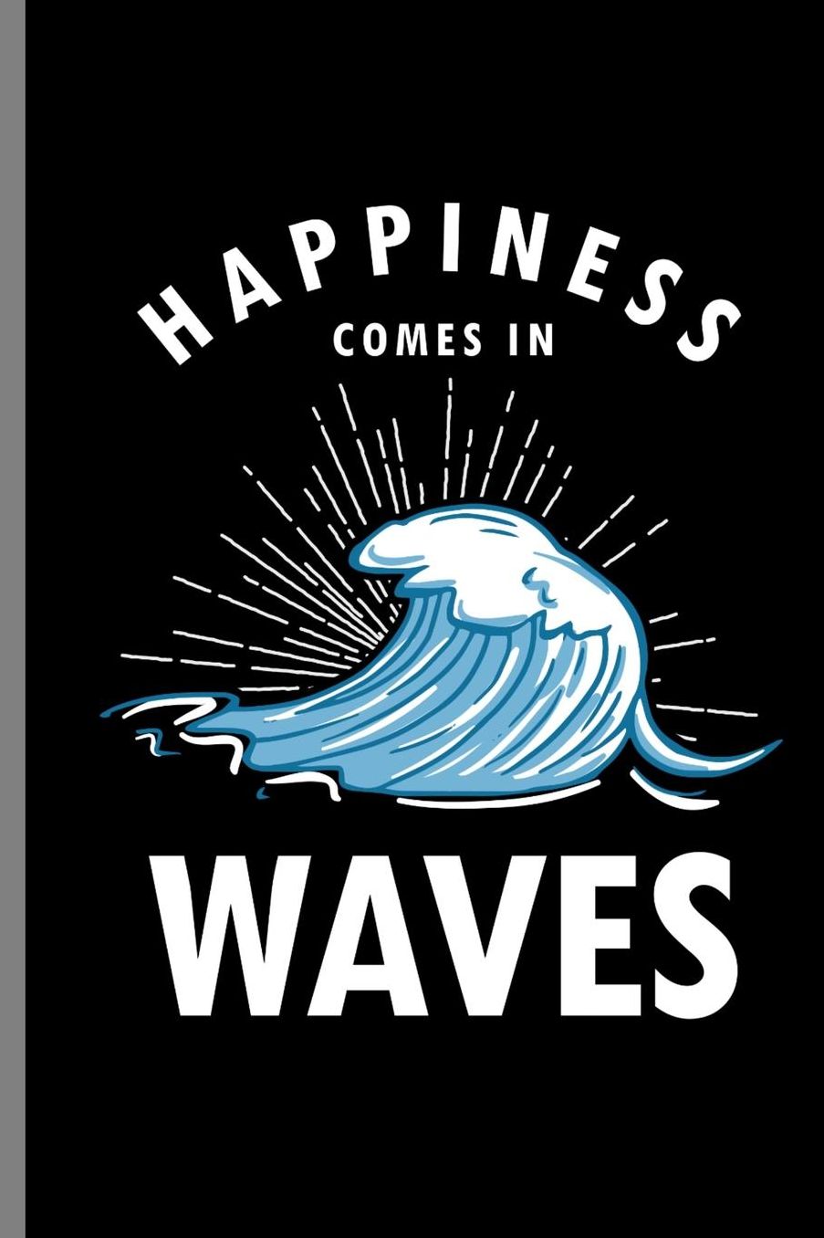 Happiness comes in Waves: Surfing Water Sports Surf Boarder Wave Rider Happiness Comes In Waves Gifts (6x9) Lined notebook Journal to write in