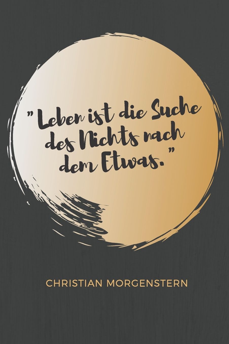 Leben ist die Suche des Nichts nach dem Etwas. Christian Morgenstern: Das 120 Seiten linierte Notizbuch ca. A5 Format. Das perfekte Geschenk fï¿½r alle, die gerne Zitate haben.