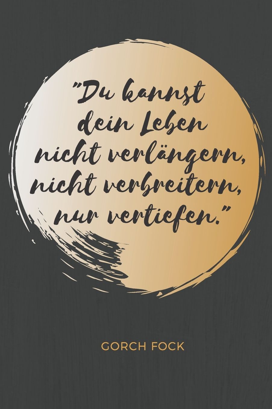 Du kannst dein Leben nicht verlï¿½ngern, nicht verbreitern, nur vertiefen. Gorch Fock: Das 120 Seiten linierte Notizbuch ca. A5 Format. Das perfekte Geschenk fï¿½r alle, die gerne Zitate haben.
