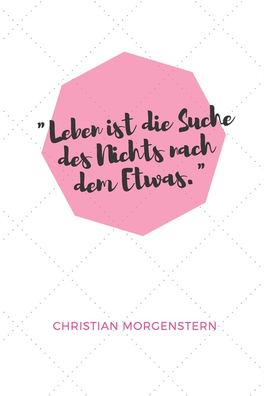 Leben ist die Suche des Nichts nach dem Etwas. Christian Morgenstern: Das 120 Seiten linierte Notizbuch ca. A5 Format. Das perfekte Geschenk fï¿½r alle, die gerne Zitate haben.