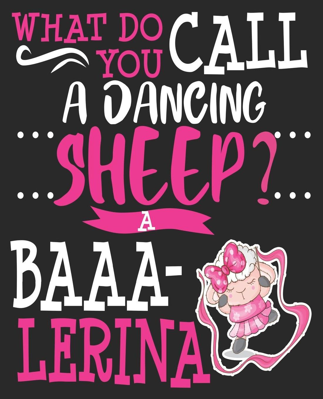 What Do You Call A Dancing Sheep? A Baaa-lerina: Funny Ballet Pun Ballerina Recital Student Composition Notebook 100 Wide Ruled Pages Journal Diary