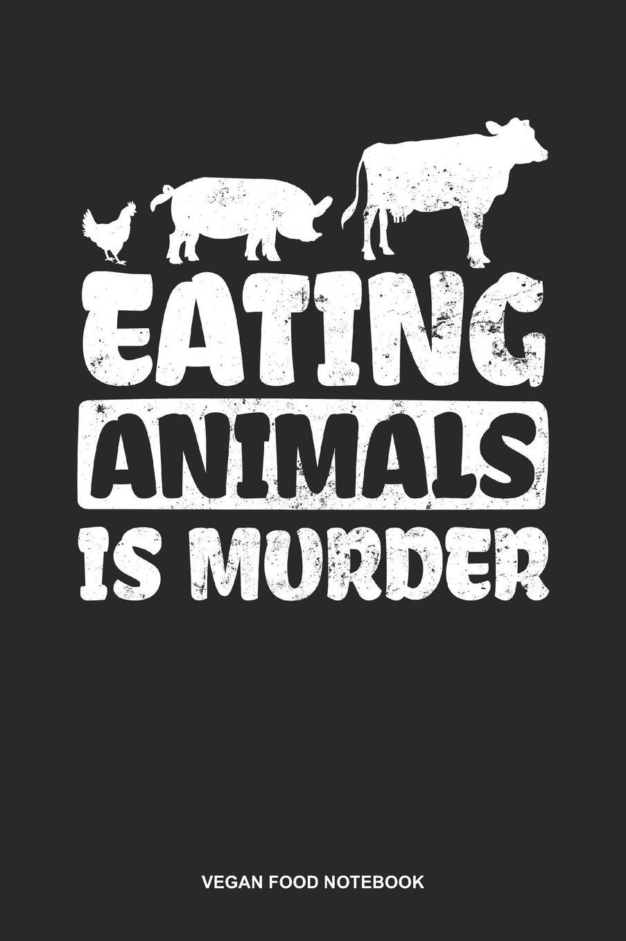 Vegan Food Notebook: Lined Log Book For Vegetarian Or Vegan: Pro Vegan Journal Eating Animals Murder Gift