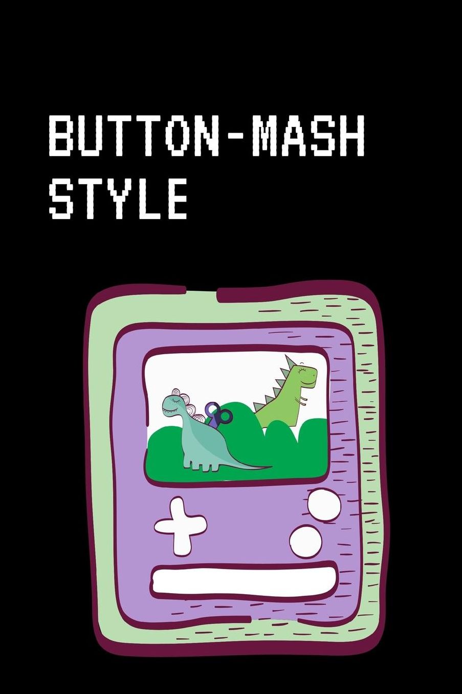 Button Mash Style: Gamer Journal Notebook Gift: Great For Kids Teens Girls Boys Parent Gamers Too Gaming Diary For Action Adventure Multi Player Friend Lists Birthday Backpack or Purse Ready Droppings RPG