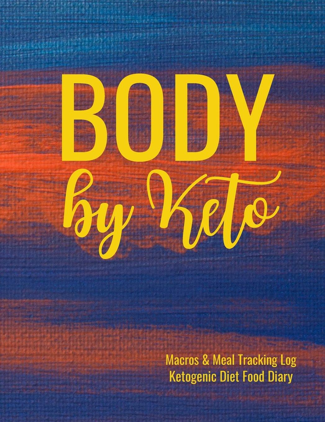 Body by Keto Macros and Meal Tracking Log Ketogenic Diet Food Diary: 200 Page Men's Journal to Help Reach Your Body Goals