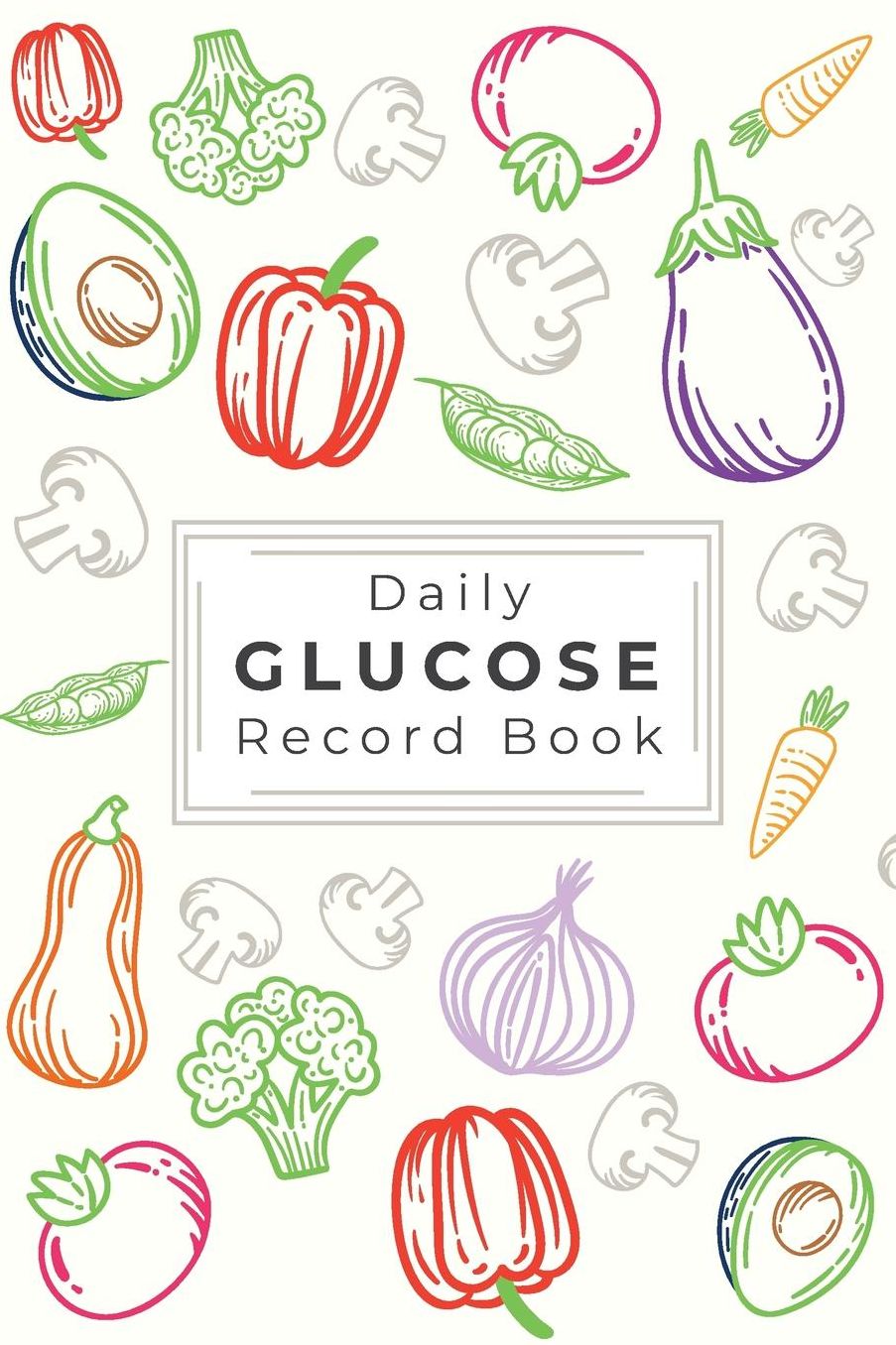 Daily Glucose Record Book: A Food Journal and Planner for Tracking Your Blood Glucose Levels