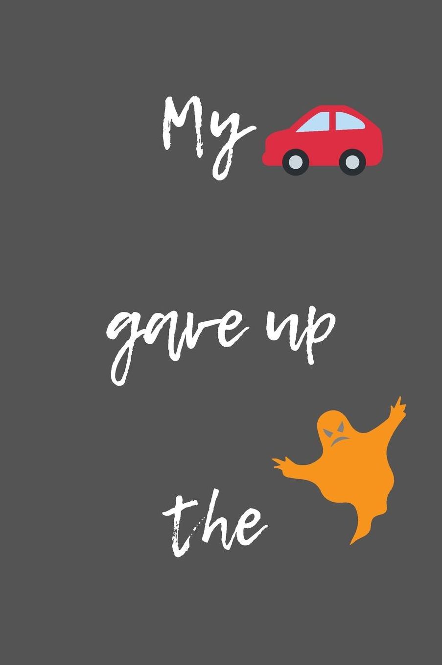 My Car gave up the Ghost: Mein Auto hat den Geist aufgegeben - Liniertes Denglisch Notizbuch Journal Organizer mit lustigem Denglisch Spruch in A5 - 120 linierte Seiten - fï¿½r Freizeit - Arbeit - Schule - Geschenkidee fï¿½r Schï¿½ler