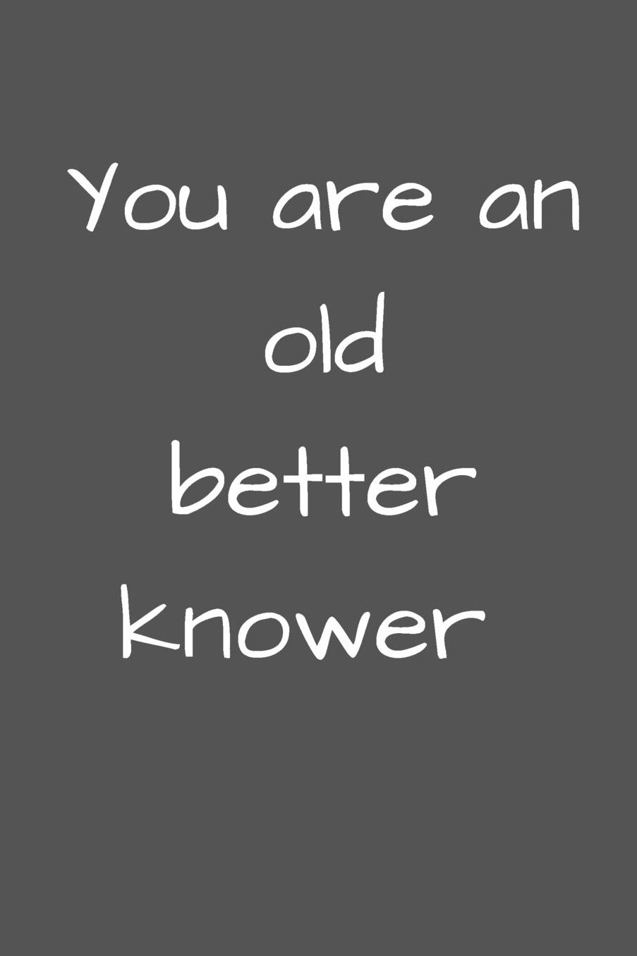You are an old Betterknower: Du bist ein alter Besserwisser - Liniertes Denglisch Notizbuch Journal Organizer mit lustigem Denglisch Spruch in A5 - 120 linierte Seiten - fï¿½r Freizeit - Arbeit - Schule - Geschenkidee fï¿½r Schï¿½ler