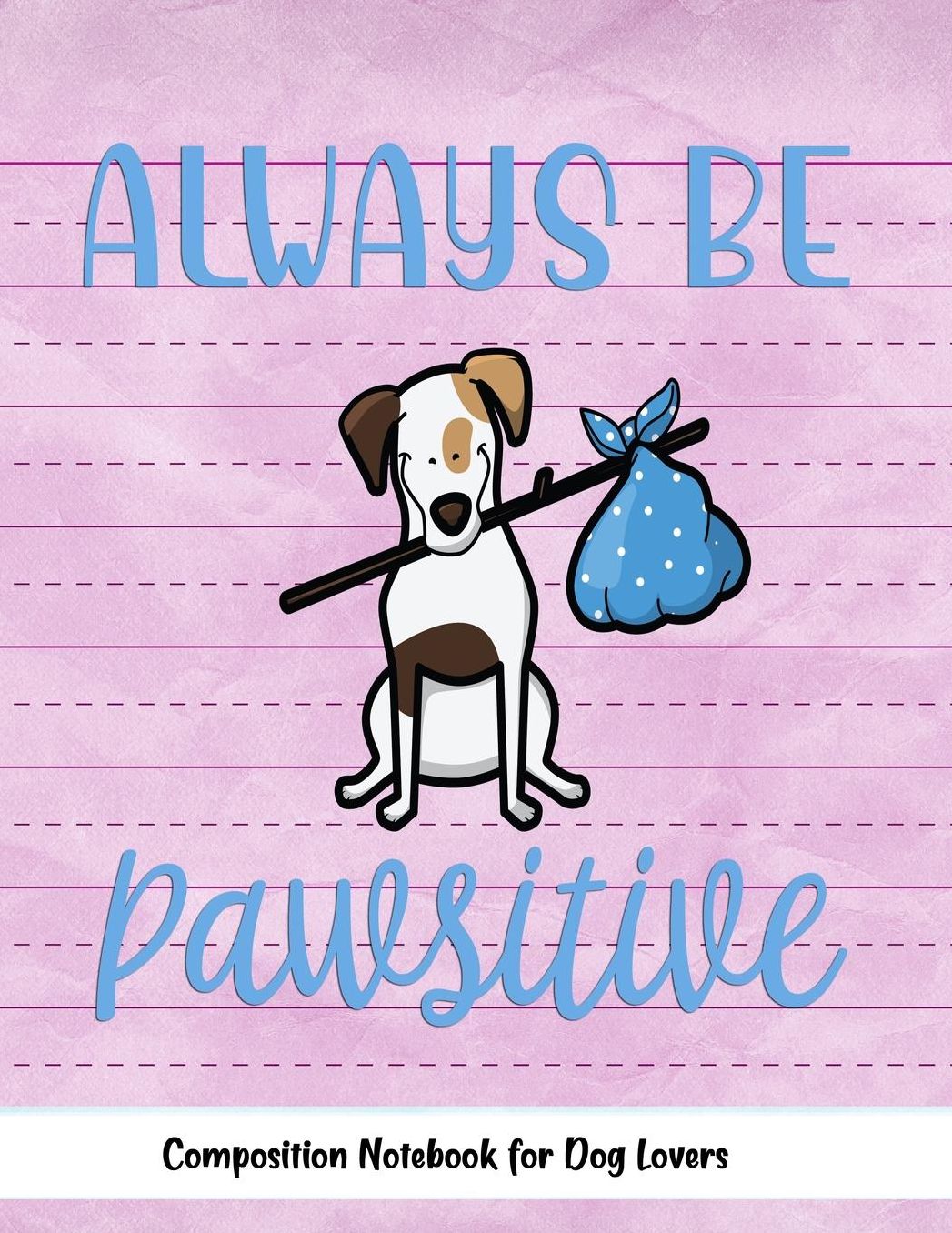 Always Be Pawsitive: Journal Composition Notebook for Dog and Puppy Lovers