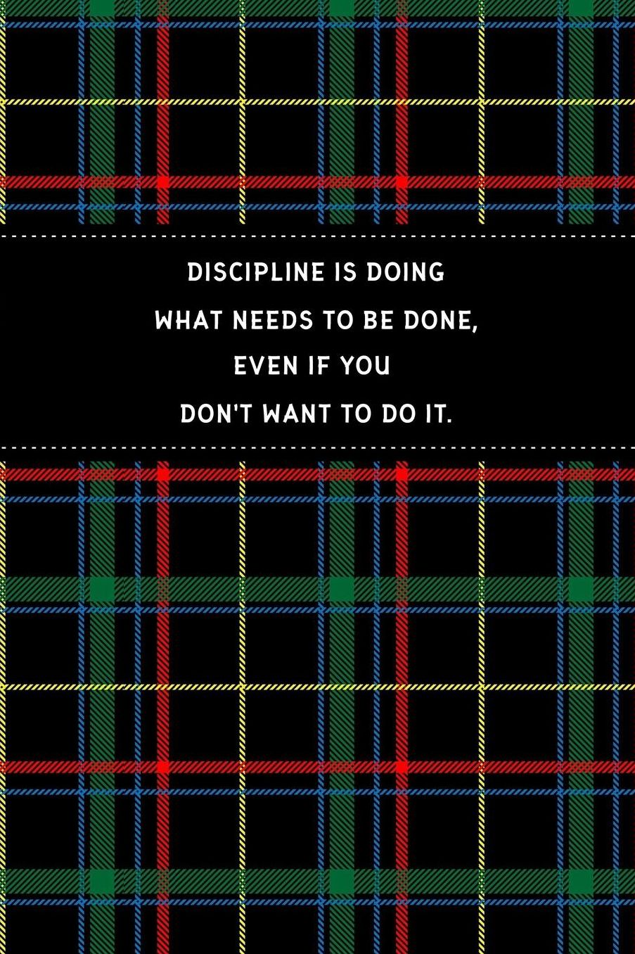 Discipline Is Doing What Needs To Be Done, Even If You Don't Want To Do It: 90 Day Food and Exercise Journal - Daily Tracker of Physical Activity, Food Consumption, Water, Sleep, Vitamins, and How You Are Feeling - 6x9