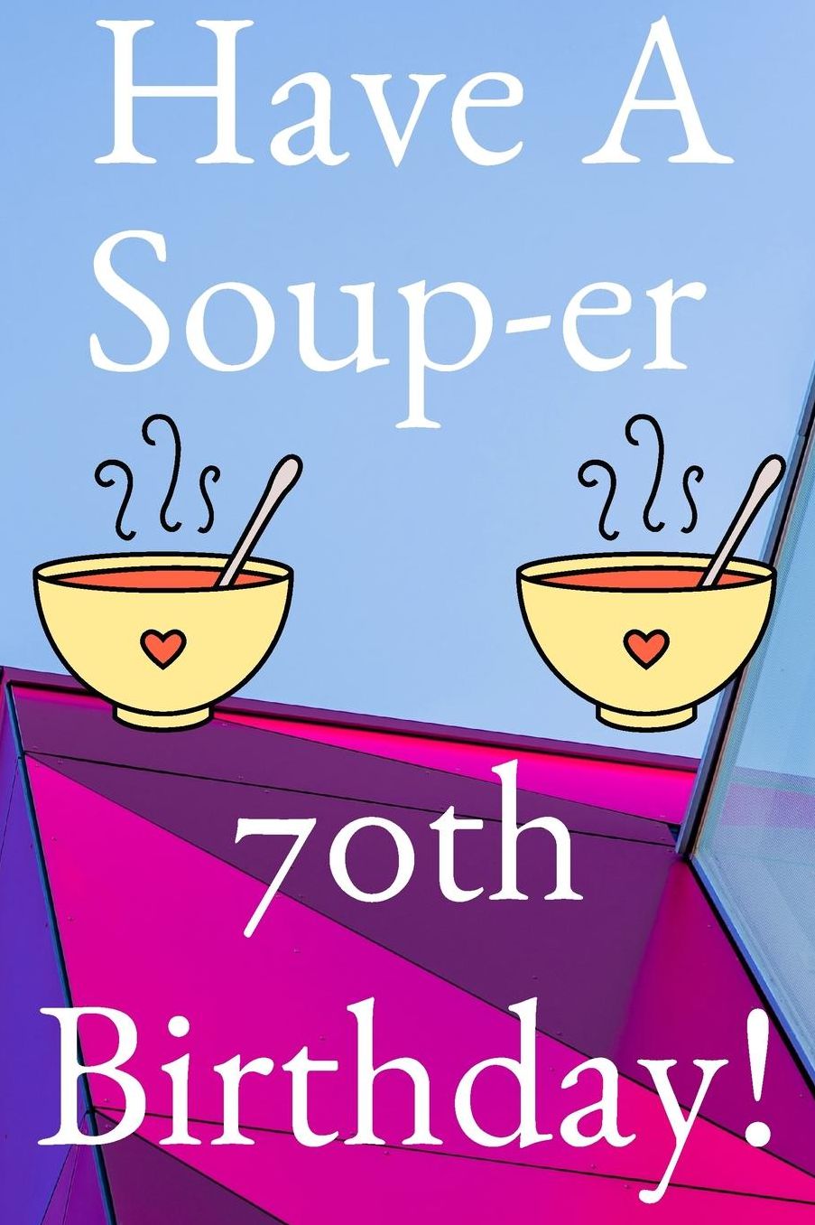 Have A Soup-er 70th Birthday: Funny 70th Birthday Gift Soup-er Journal / Notebook / Diary (6 x 9 - 110 Blank Lined Pages)