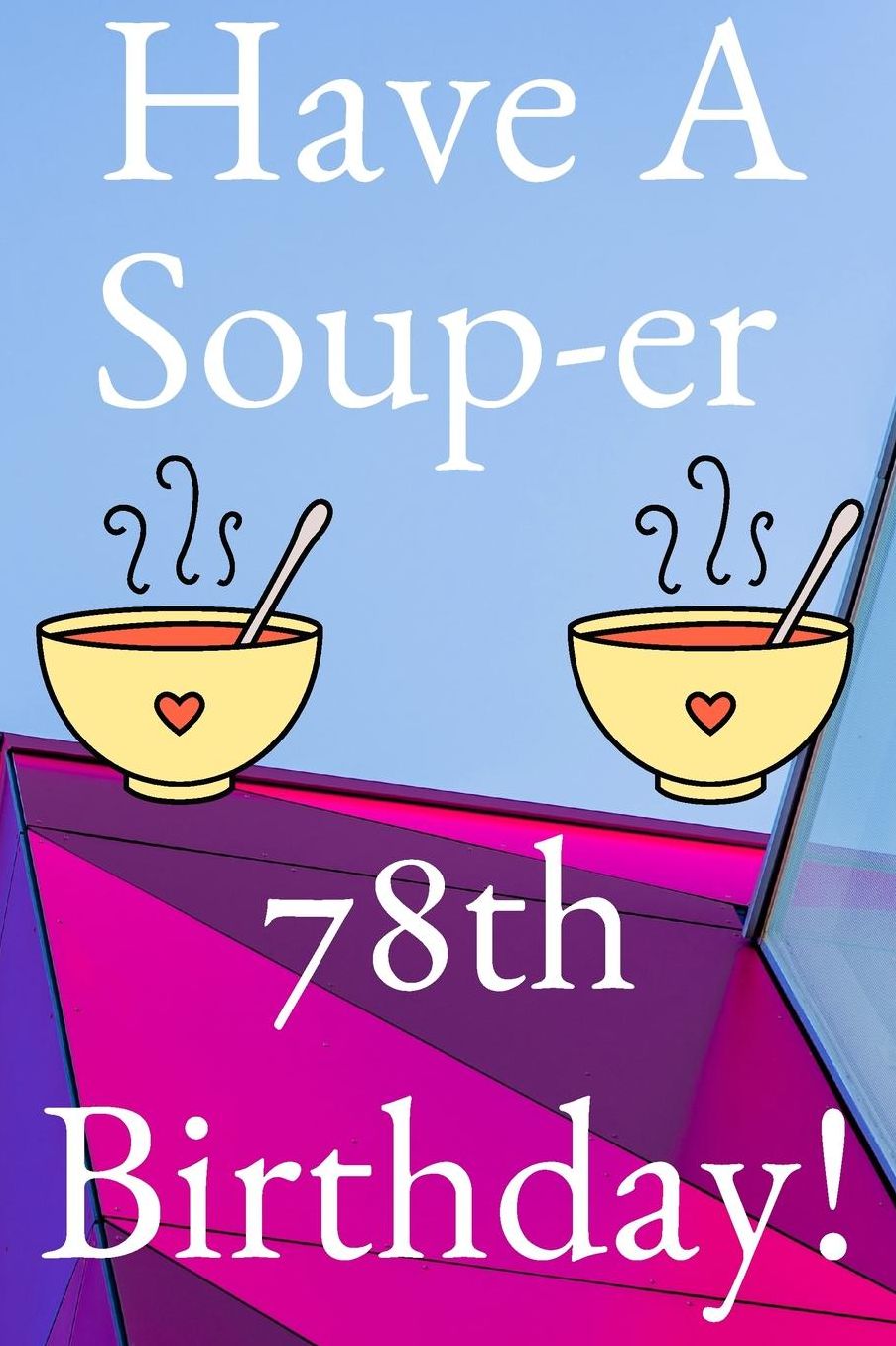 Have A Soup-er 78th Birthday: Funny 78th Birthday Gift Soup-er Journal / Notebook / Diary (6 x 9 - 110 Blank Lined Pages)