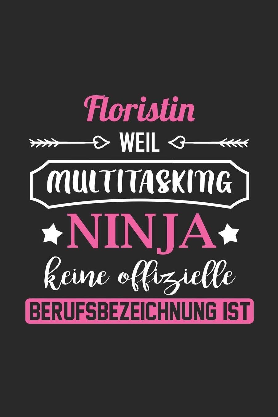 Floristin Weil Multitasking Ninja Keine Berufsbezeichnung Ist: A5 Liniertes - Notebook - Notizbuch - Taschenbuch - Journal - Tagebuch - Ein lustiges Geschenk fï¿½r Freunde oder die Familie und die beste Floristin der Welt