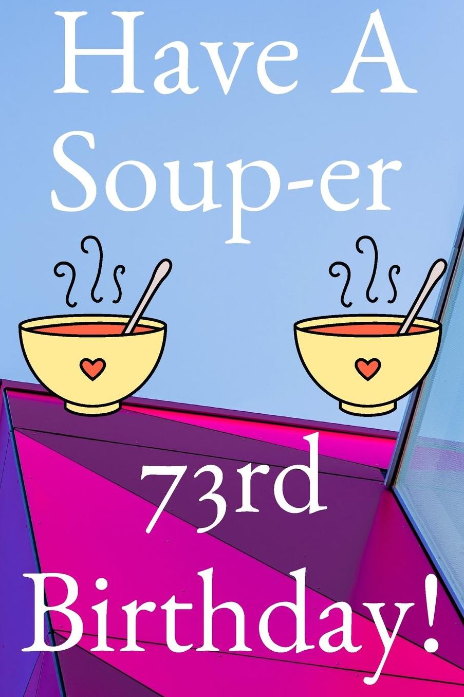 Have A Soup-er 73rd Birthday: Funny 73rd Birthday Gift Soup-er Journal / Notebook / Diary (6 x 9 - 110 Blank Lined Pages)