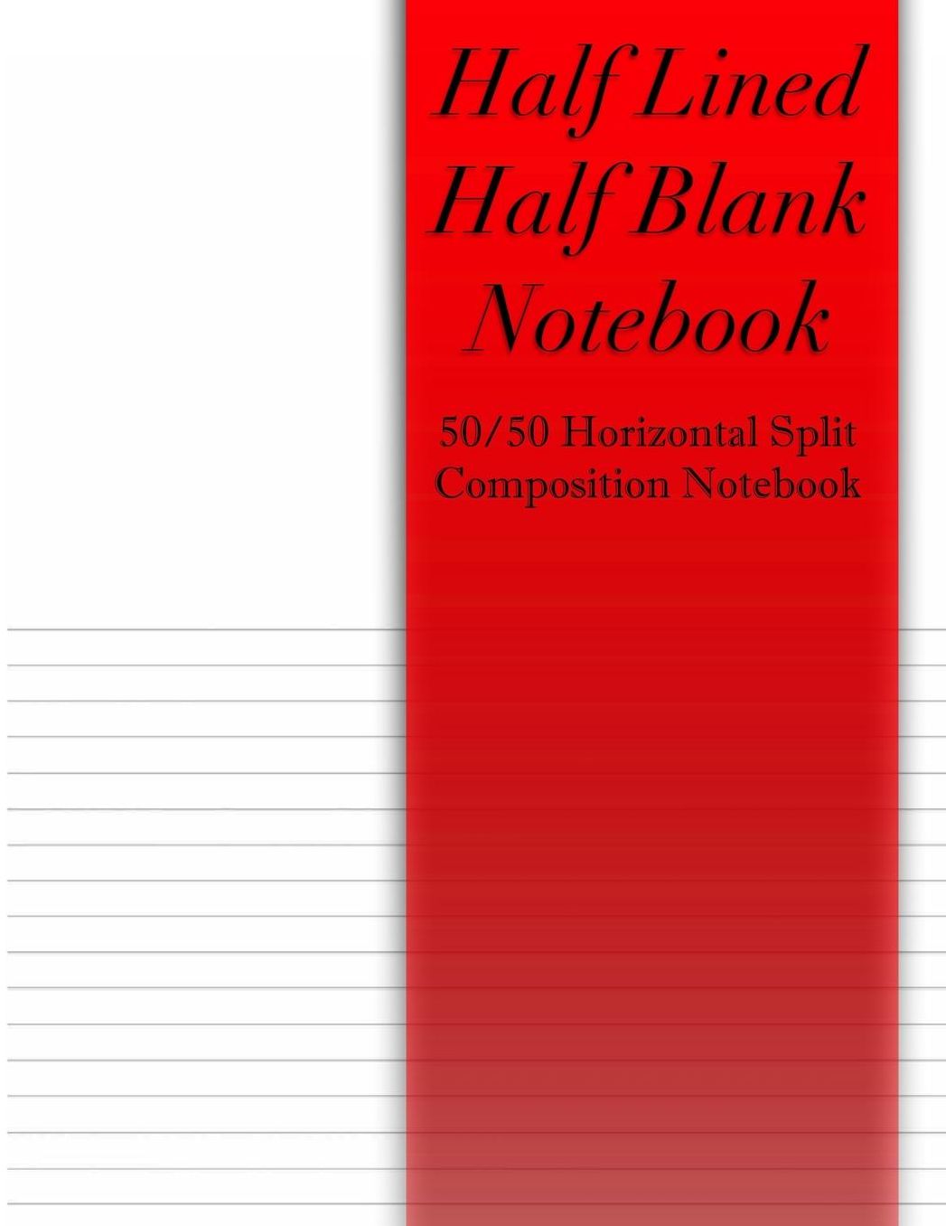 Half Lined Half Blank Notebook: Top Half Of Page Is Blank Bottom Half Of Page Is Lined 50/50 Split Composition Notebook