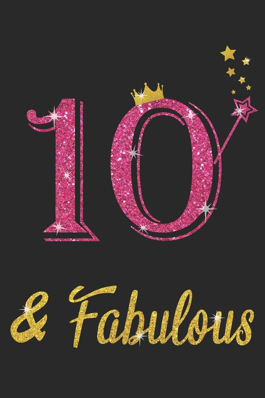 10 And Fabulous: Blank Lined Journal, Pink Happy Birthday Sketchbook, Notebook, Log Book, Diary, Perfect Gift For 10 Year Old Girls And Boys