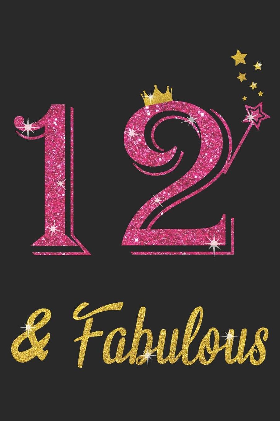 12 And Fabulous: Blank Lined Journal, Pink Happy Birthday Sketchbook, Notebook, Log Book, Diary, Perfect Gift For 12 Year Old Girls And Boys