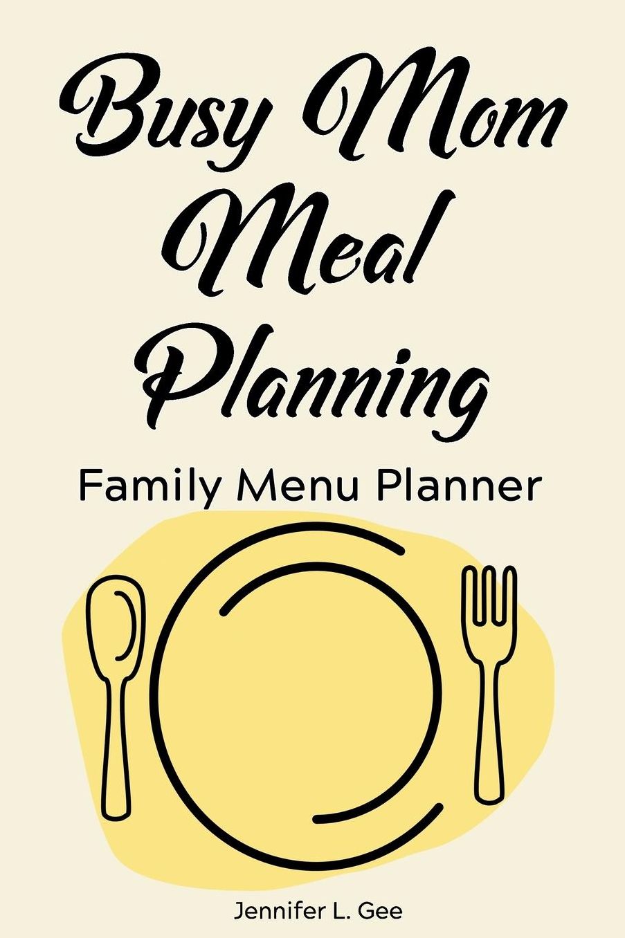 Busy Mom Meal Planning Family Menu Planner: Weekly Menu Planner - Easy Meal Planning for Busy Moms with Grocery Shopping List and Weekly Grocery Budget