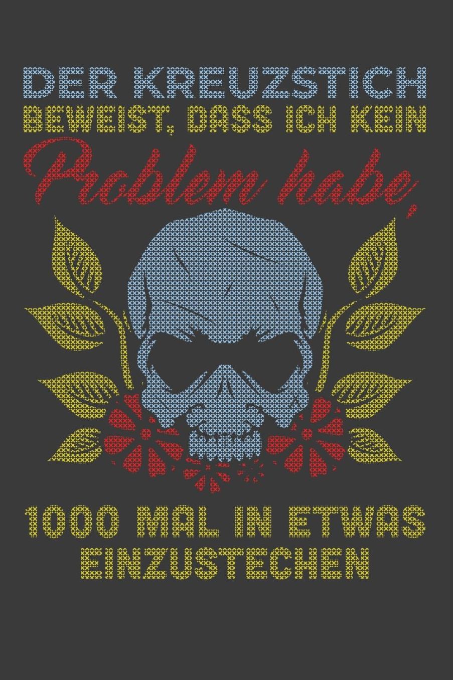 Der Kreuzstich beweist, dass ich kein Problem habe, 1000 Mal in etwas einzustechen: Liniertes DinA 5 Notizbuch fï¿½r Christen und Glï¿½ubige Gott Notizheft