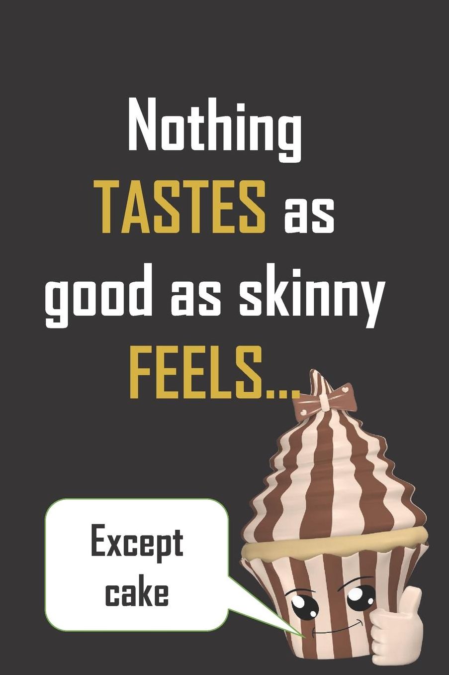 Nothing tastes as good as skinny feels..except cake: Funny notebook journal to write in with blank lined pages. Great gift for anyone sick of dieting or weight-watching.