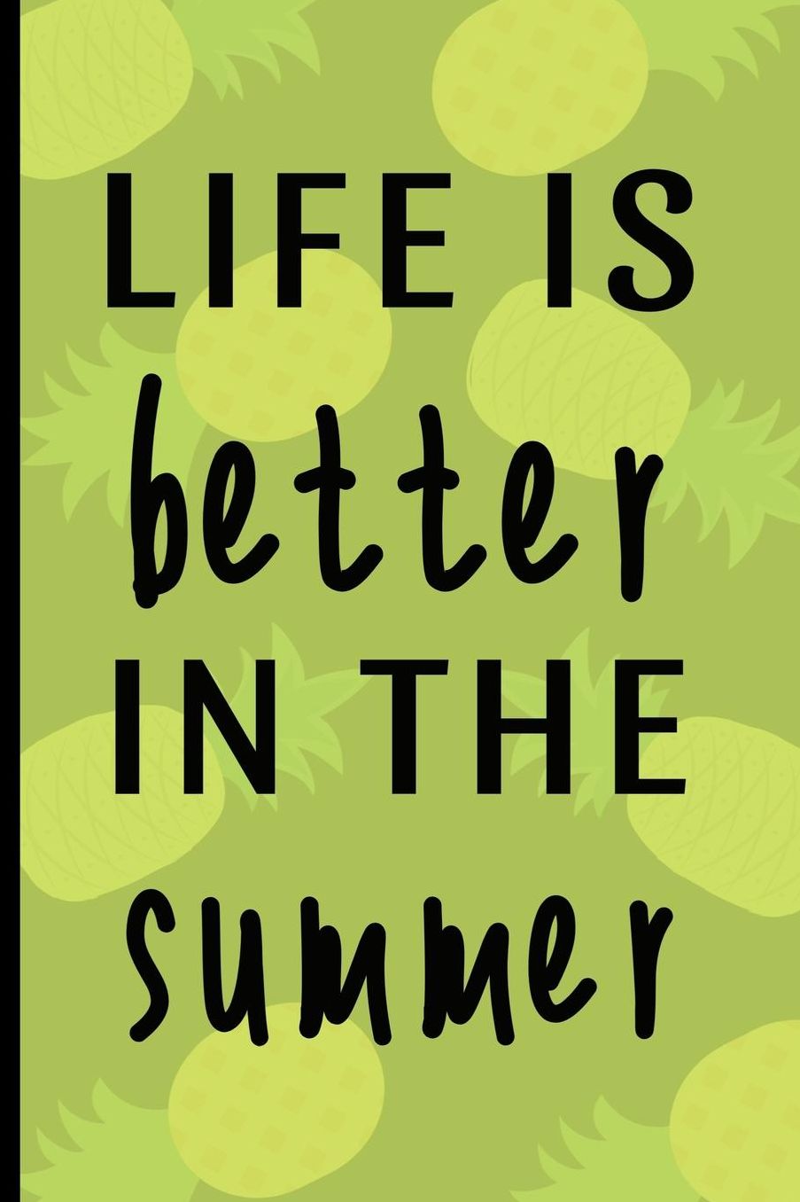 Life Is Better In The Summer: Funny Novelty Pineapple Notebook / Journal (6 x 9)