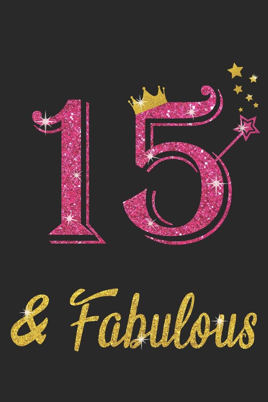 15 And Fabulous: Blank Lined Journal, Pink Happy Birthday Sketchbook, Notebook, Log Book, Diary, Perfect Gift For 15 Year Old Girls And Boys
