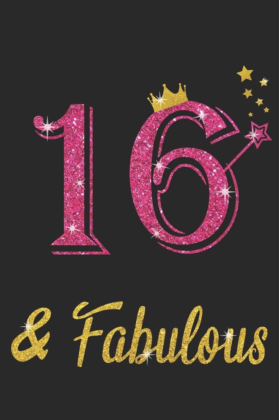16 And Fabulous: Blank Lined Journal, Pink Happy Birthday Sketchbook, Notebook, Log Book, Diary, Perfect Gift For 16 Year Old Girls And Boys