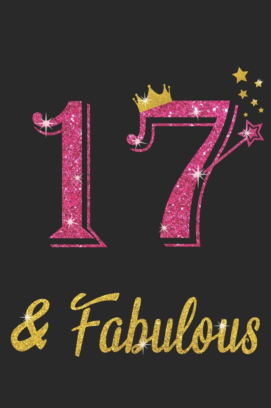 17 And Fabulous: Blank Lined Journal, Pink Happy Birthday Sketchbook, Notebook, Log Book, Diary, Perfect Gift For 17 Year Old Girls And Boys