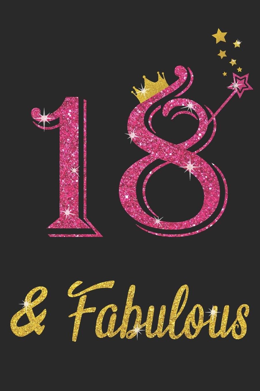 18 And Fabulous: Blank Lined Journal, Pink Happy Birthday Sketchbook, Notebook, Log Book, Diary, Perfect Gift For 18 Year Old Girls And Boys