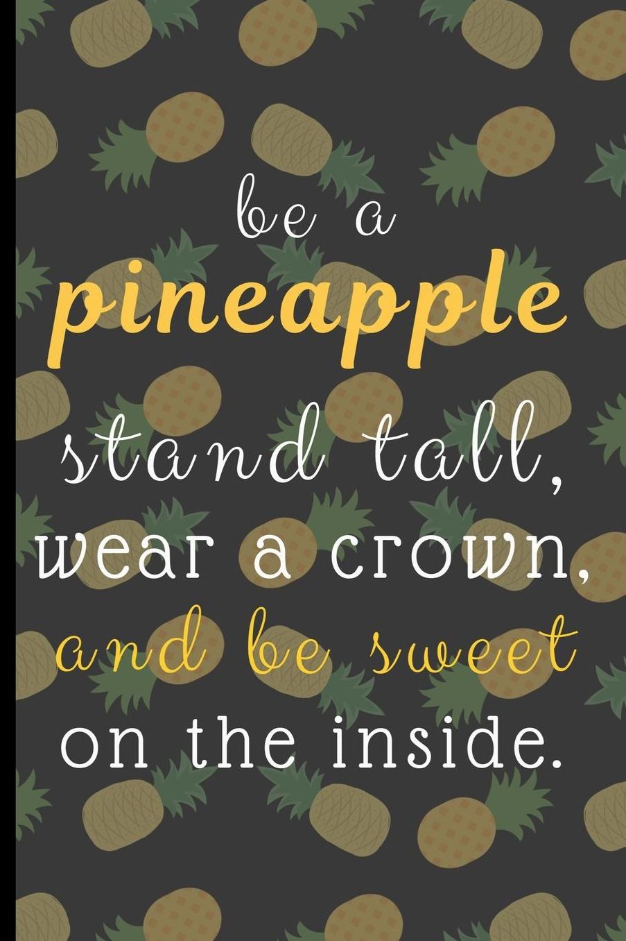 Stand Tall, Wear A Crown And Be Sweet: Funny Novelty Pineapple Notebook / Journal (6 x 9)