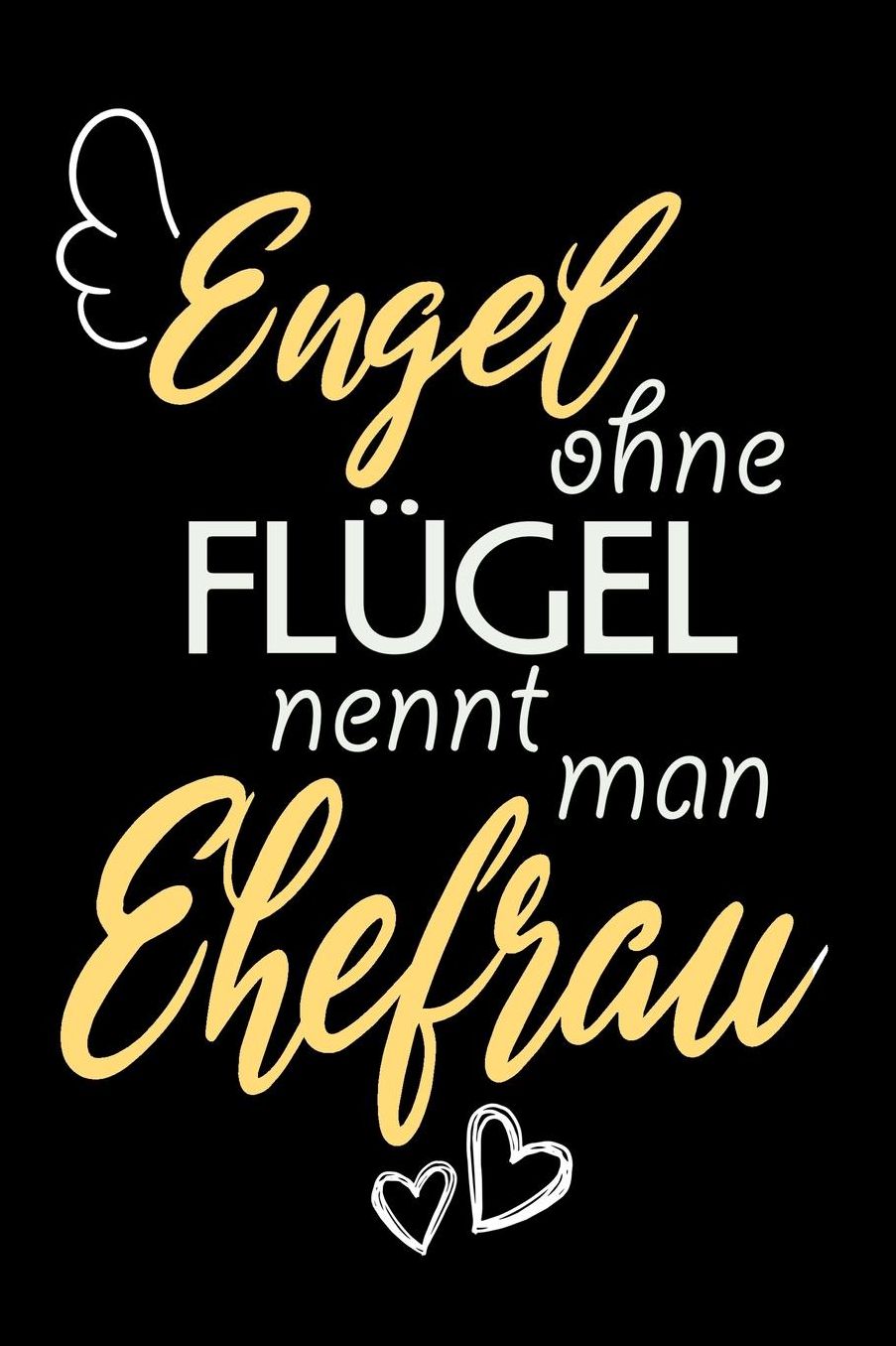 Engel Ohne Flï¿½gel Nennt Man Ehefrau: A5 Blanko - Notebook - Notizbuch - Taschenbuch - Journal - Tagebuch - Ein lustiges Geschenk fï¿½r Freunde oder die Familie und die beste Ehefrau der Welt