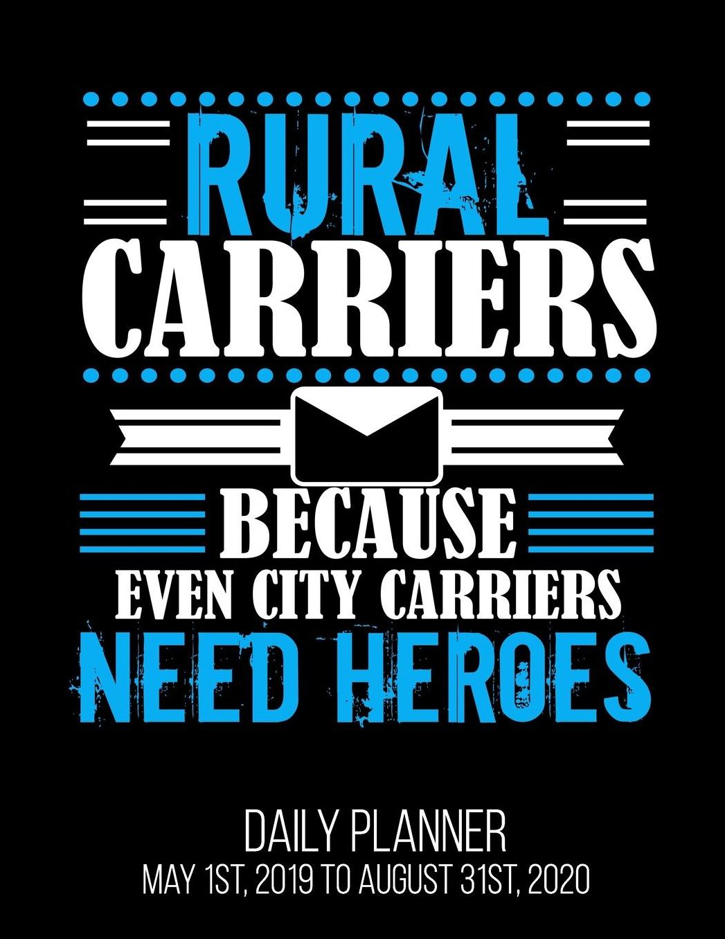 Rural Carriers Because Even City Carriers Need Heroes Daily Planner May 1st, 2019 to August 31st, 2020: Mail Postal Funny Post Office Daily Planner