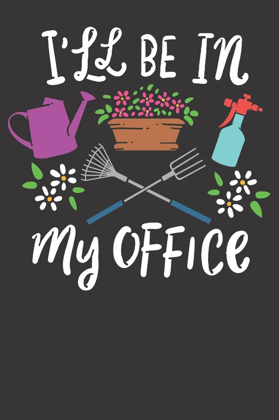 Notebook: Gardener Gardening I'll Be In My Office 6x9 College Ruled 120 Pages