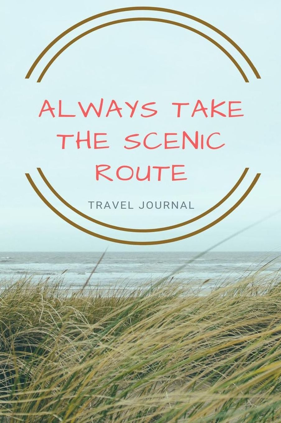 Always Take The Scenic Route Travel Journal: A Journal for Road Trips, Traveling, Vacations, Camping, and Adventures