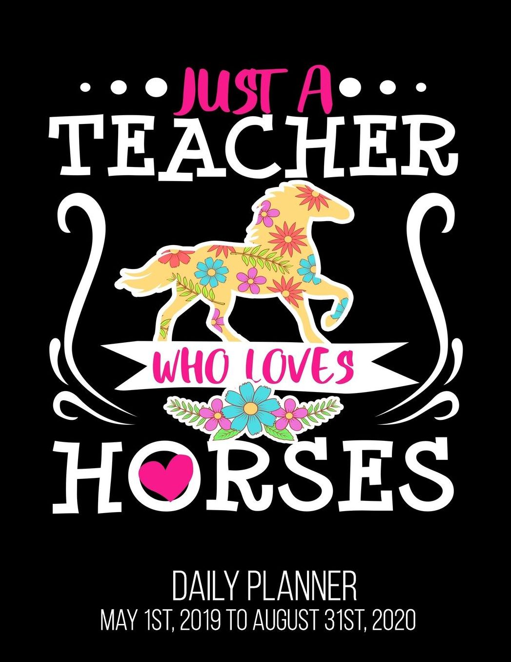 Just A Teacher Who Loves Horses Daily Planner May 1st, 2019 to August 31st, 2020: Funny Horse Riding Equestrian Daily Planner