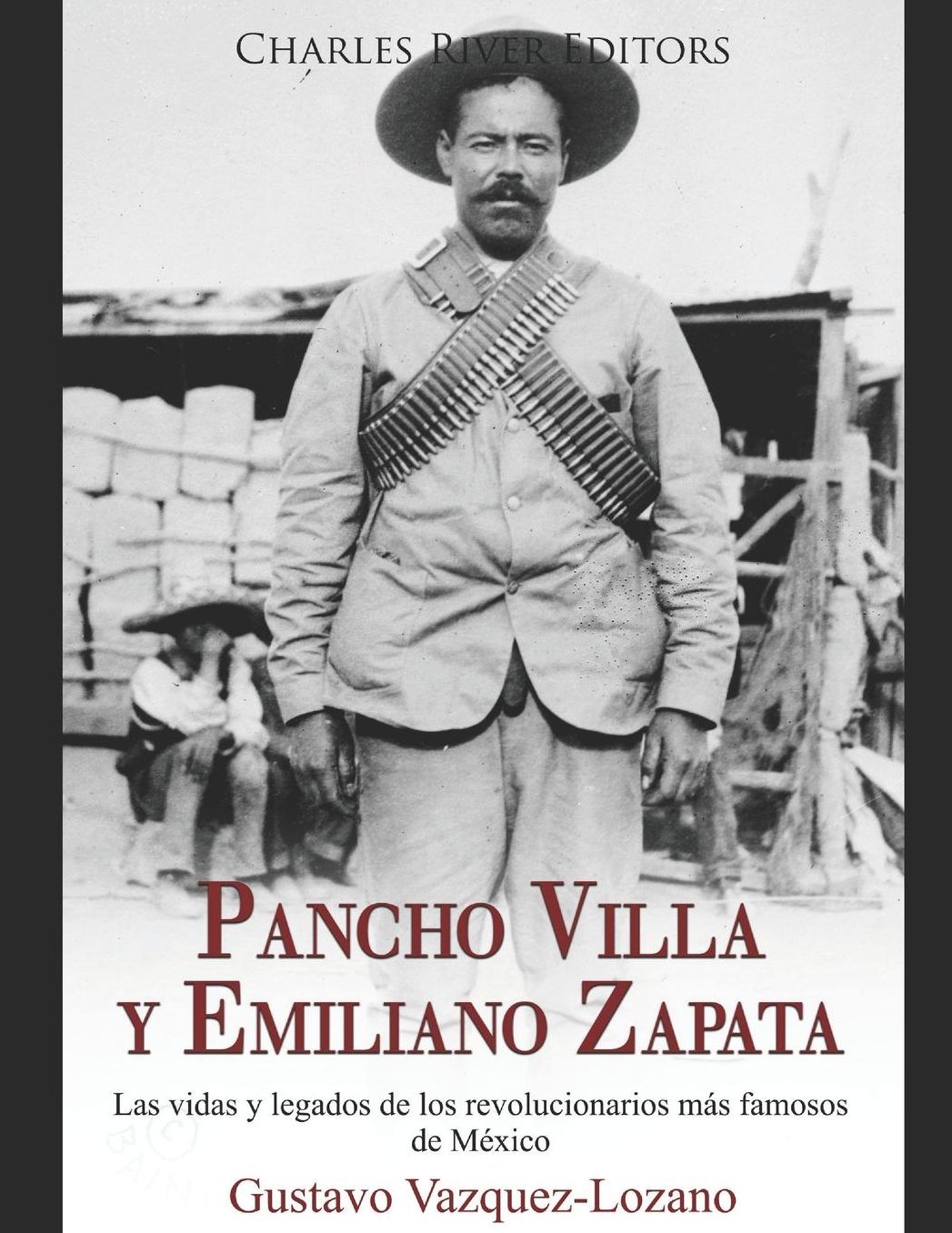 Pancho Villa y Emiliano Zapata: Las vidas y legados de los revolucionarios mï¿½s famosos de Mï¿½xico