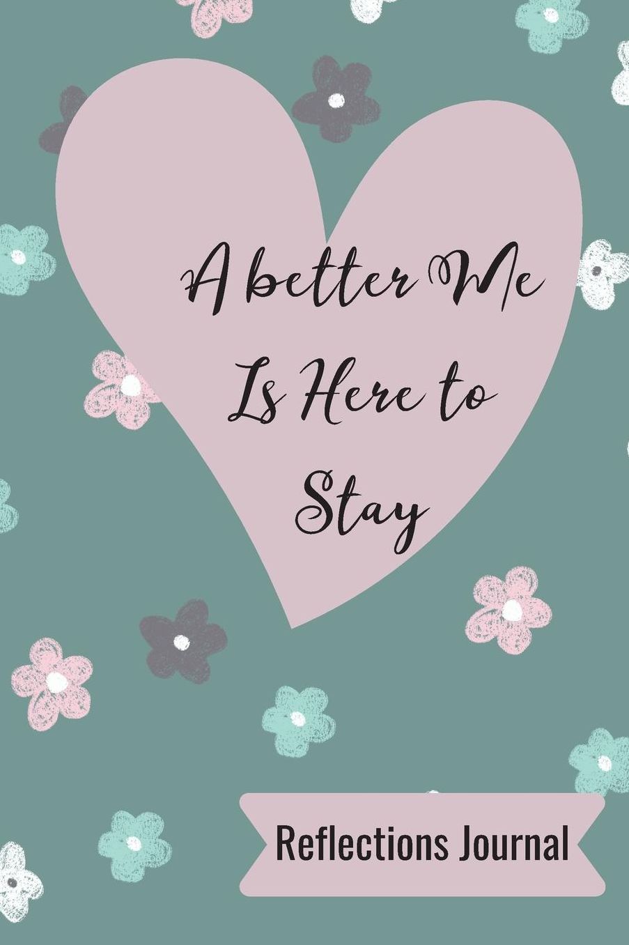 A better Me is here to stay: Reflections Journal