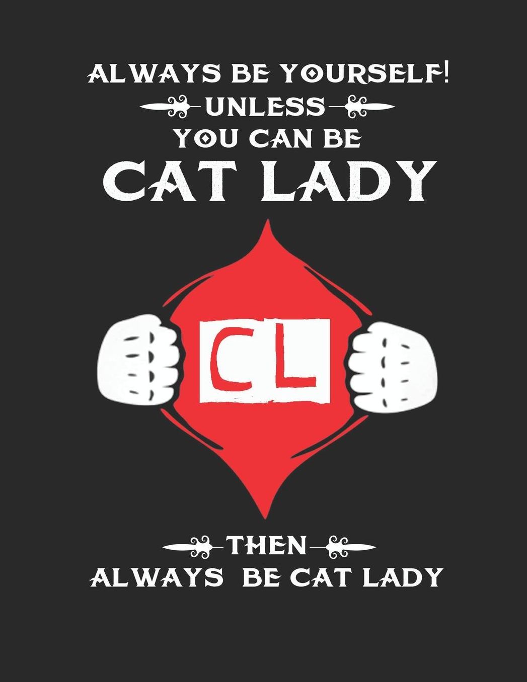 Cat Journal for Girls: Always Be Yourself! Unless You Can Be Cat Lady Then Always Be Cat Lady, College Ruled Lined Paper 120 Pages 8.5x11