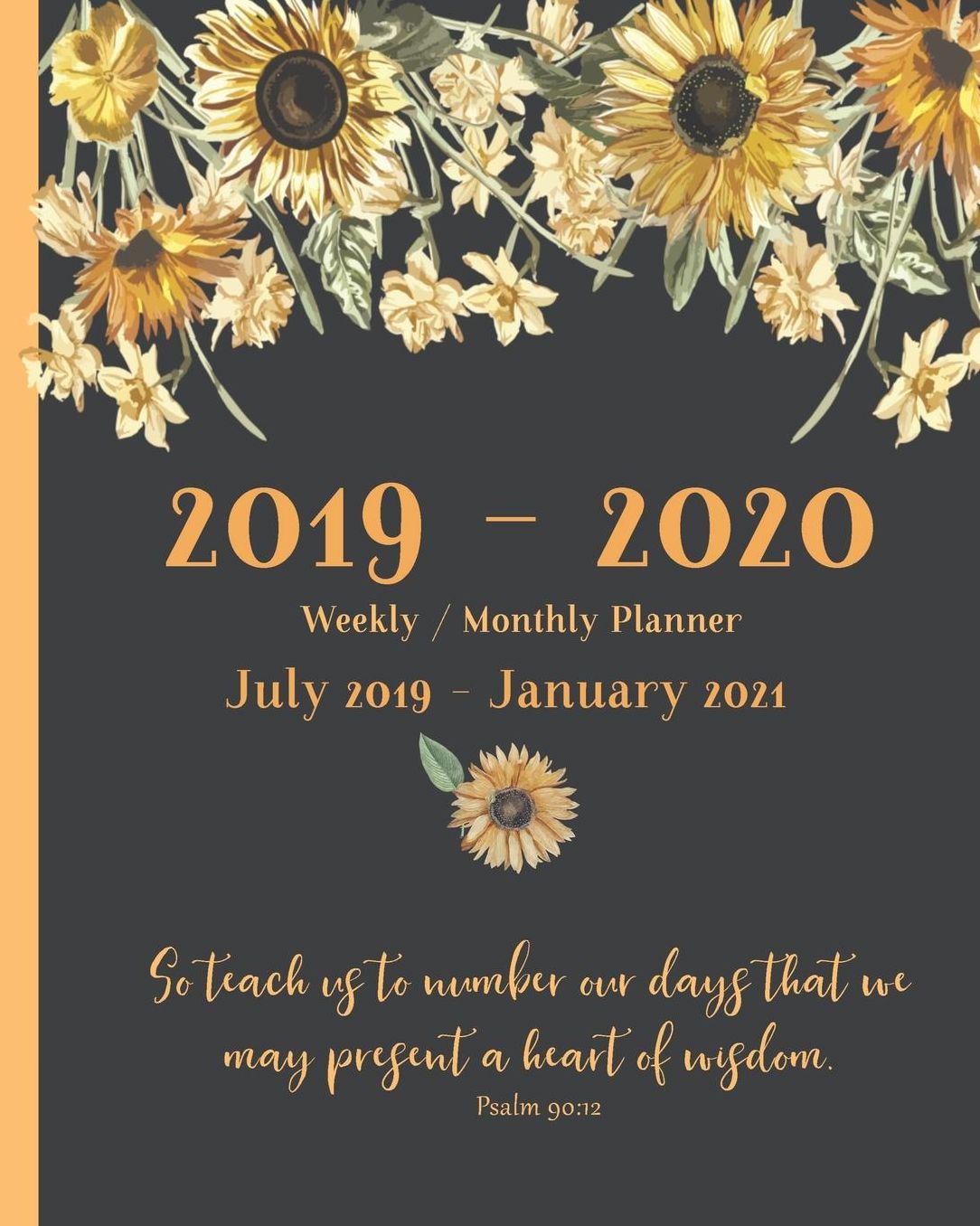 2019 - 2020 Weekly and Monthly Planner July 2019 - January 2021: Inspirational Academic Year Christian Calendar Scheduler and Organizer with Bible Verses 19 Months July 2019 - January 2021 : Sunflower Edition
