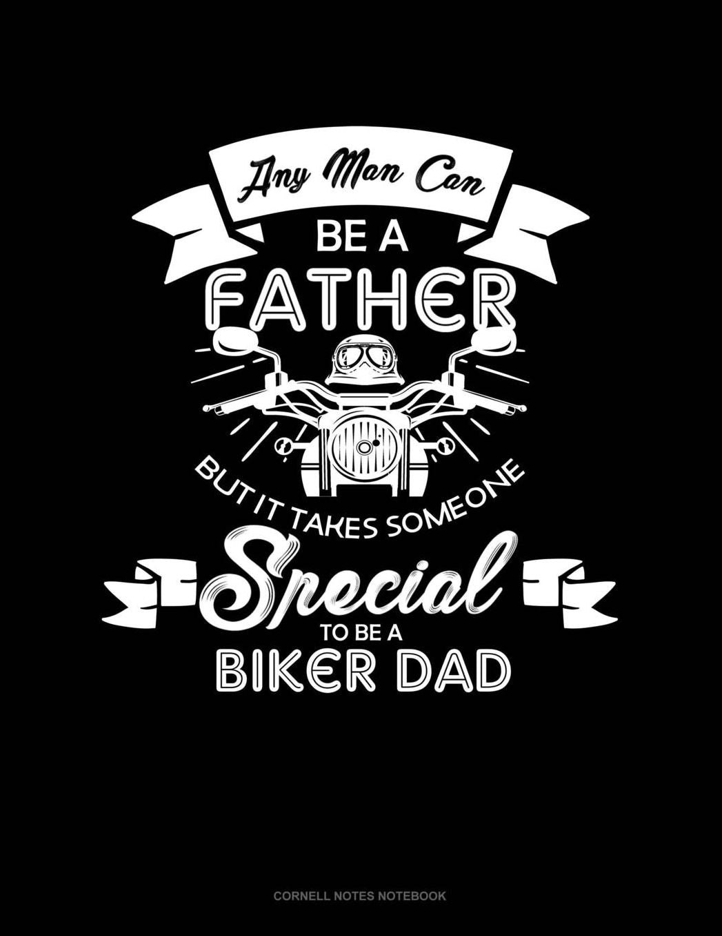 Any Man Can Be A Father But It Takes Someone Special To Be A Biker Dad: Cornell Notes Notebook