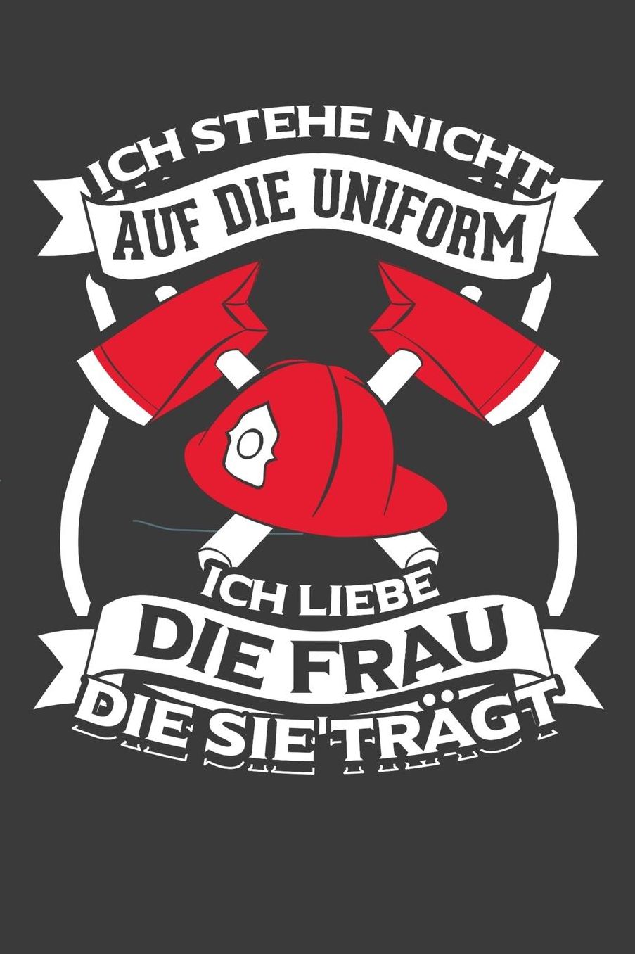 Ich stehe nicht auf die Uniform ich liebe die Frau die sie trï¿½gt: Liniertes DinA 5 Notizbuch fï¿½r Feuerwehr Feuerwehrmann und Feuerwehrfrauen Notizheft