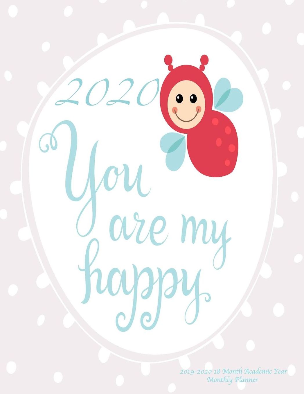 2020 You Are My Happy 2019-2020 18 Month Academic Year Monthly Planner: July 2019 To December 2020 Calendar Schedule Organizer with Inspirational Quotes