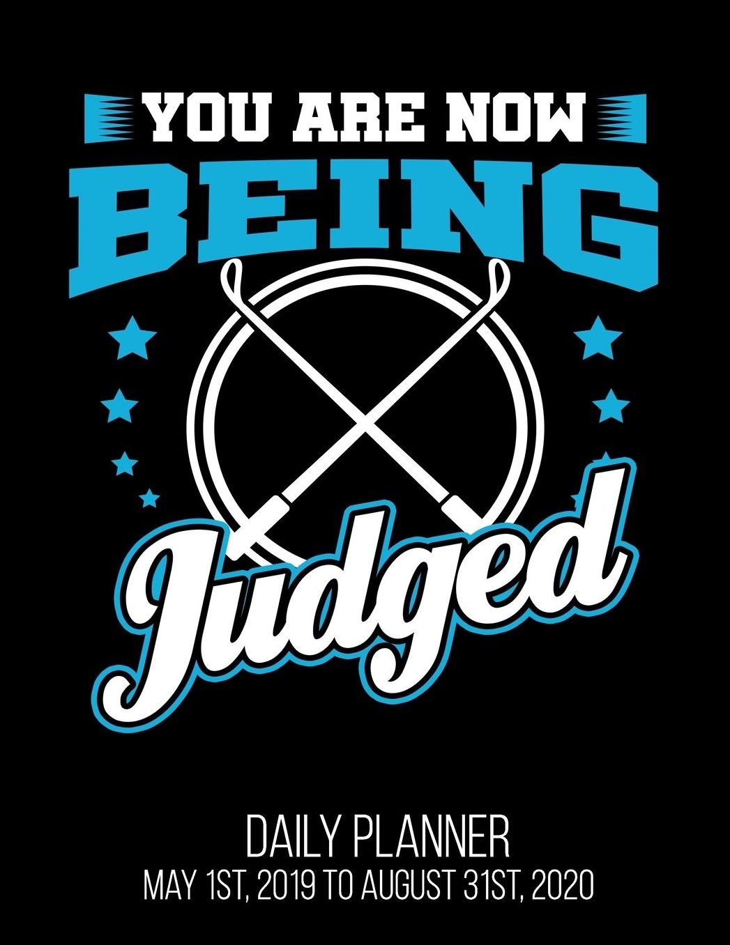 You Are Now Being Judged Daily Planner May 1st, 2019 to August 31st, 2020: Horse Show Dressage Funny Equestrian Horsemanship Daily Planner