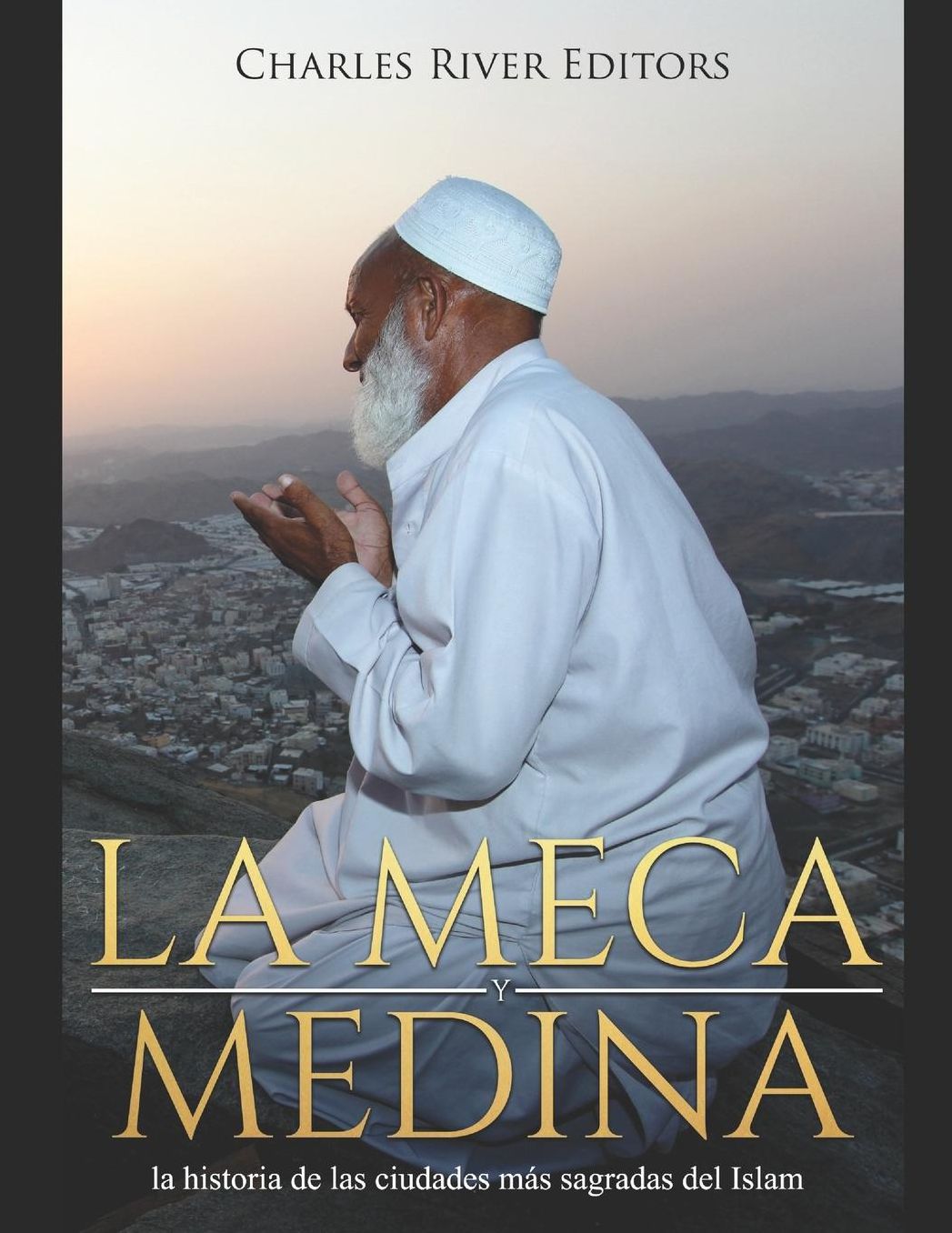 La Meca y Medina: la historia de las ciudades mï¿½s sagradas del Islam