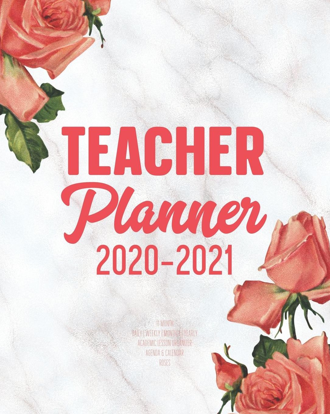 Teacher Planner 2020-2021: 11 Month Daily Weekly Monthly Yearly Academic Lesson Organizer Agenda & Calendar Roses: Time Management Journal