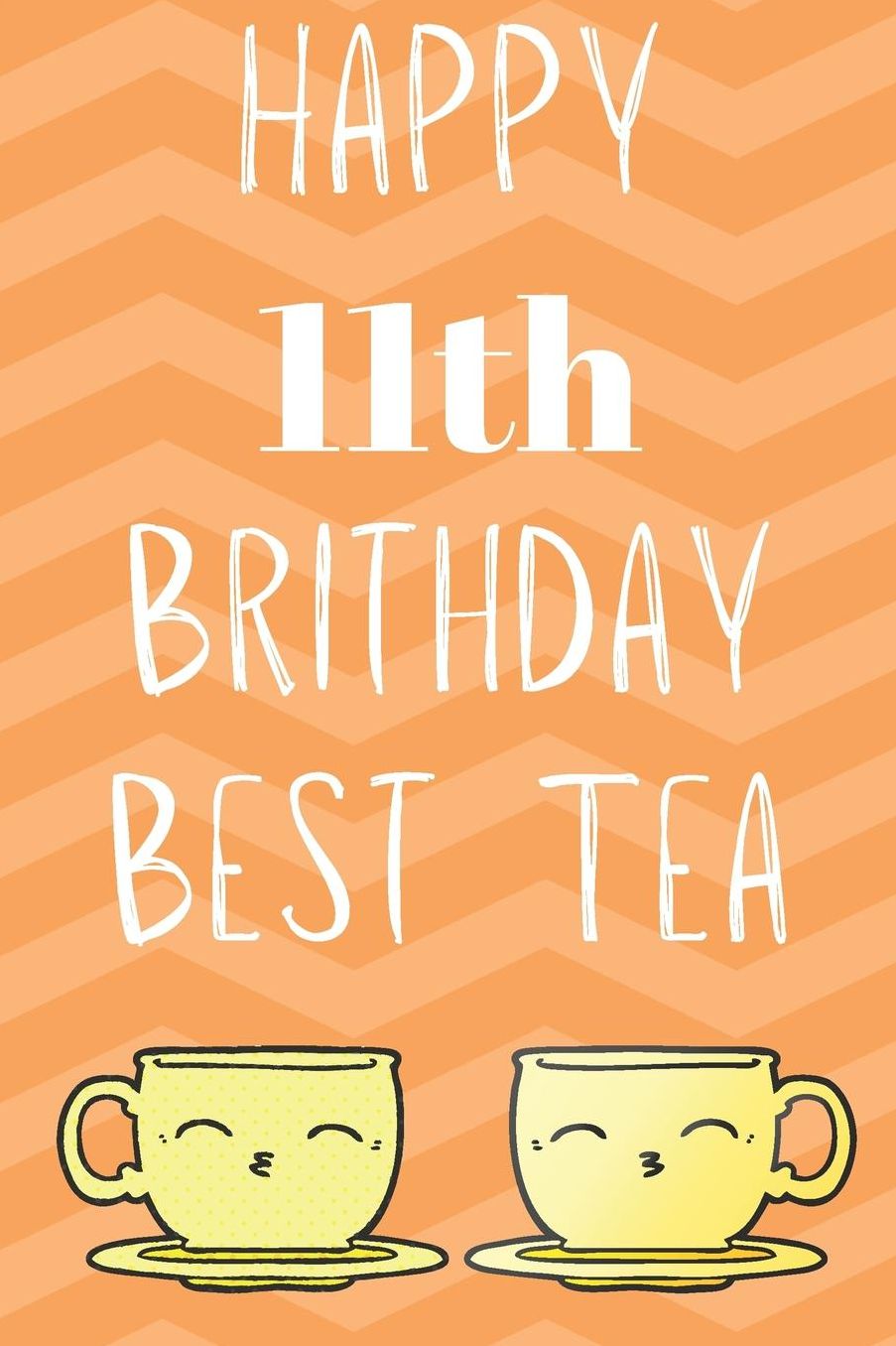Happy 11th Birthday Best Tea: Funny 11th Birthday Gift best tea Journal / Notebook / Diary (6 x 9 - 110 Blank Lined Pages)