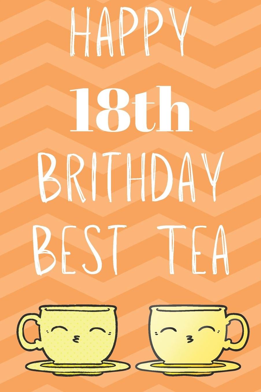 Happy 18th Birthday Best Tea: Funny 18th Birthday Gift best tea Journal / Notebook / Diary (6 x 9 - 110 Blank Lined Pages)
