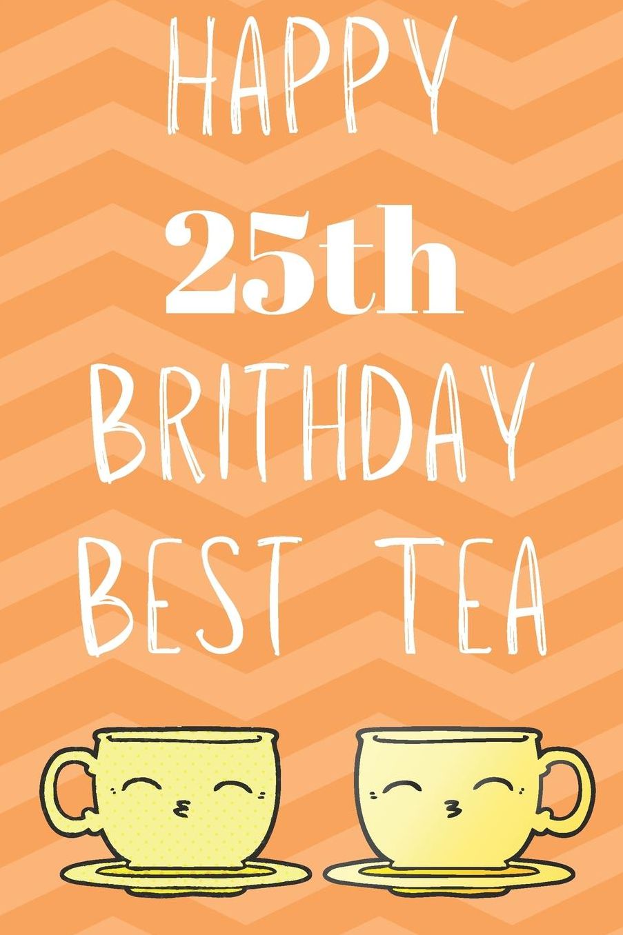 Happy 25th Birthday Best Tea: Funny 25th Birthday Gift best tea Journal / Notebook / Diary (6 x 9 - 110 Blank Lined Pages)