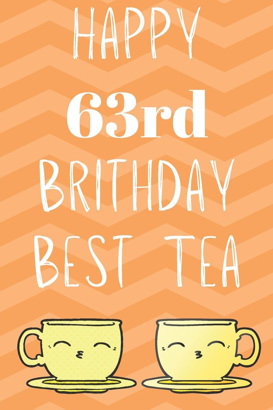 Happy 63rd Birthday Best Tea: Funny 63rd Birthday Gift best tea Journal / Notebook / Diary (6 x 9 - 110 Blank Lined Pages)